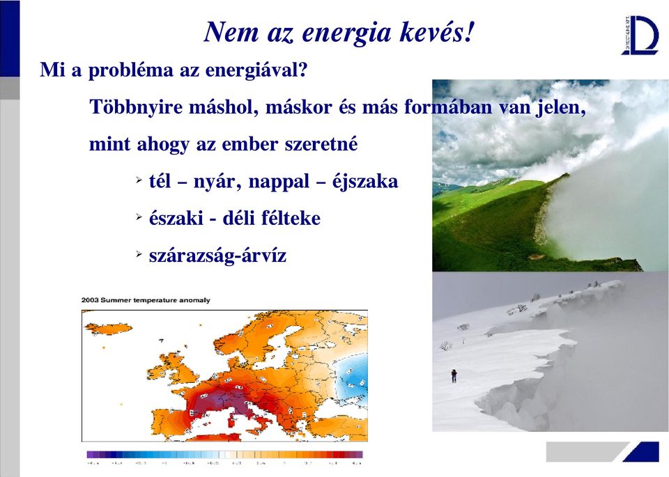 Többnyire máshol, máskor és más formában van