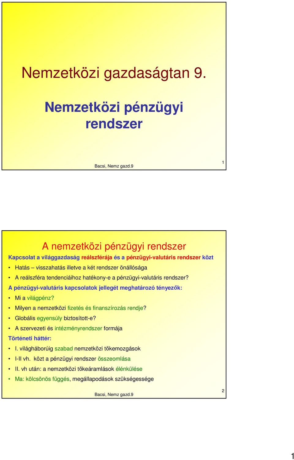 rendszer önállósága A reálszféra tendenciáihoz hatékony-e a pénzügyi-valutáris rendszer? A pénzügyi-valutáris kapcsolatok jellegét meghatározó tényezık: Mi a világpénz?