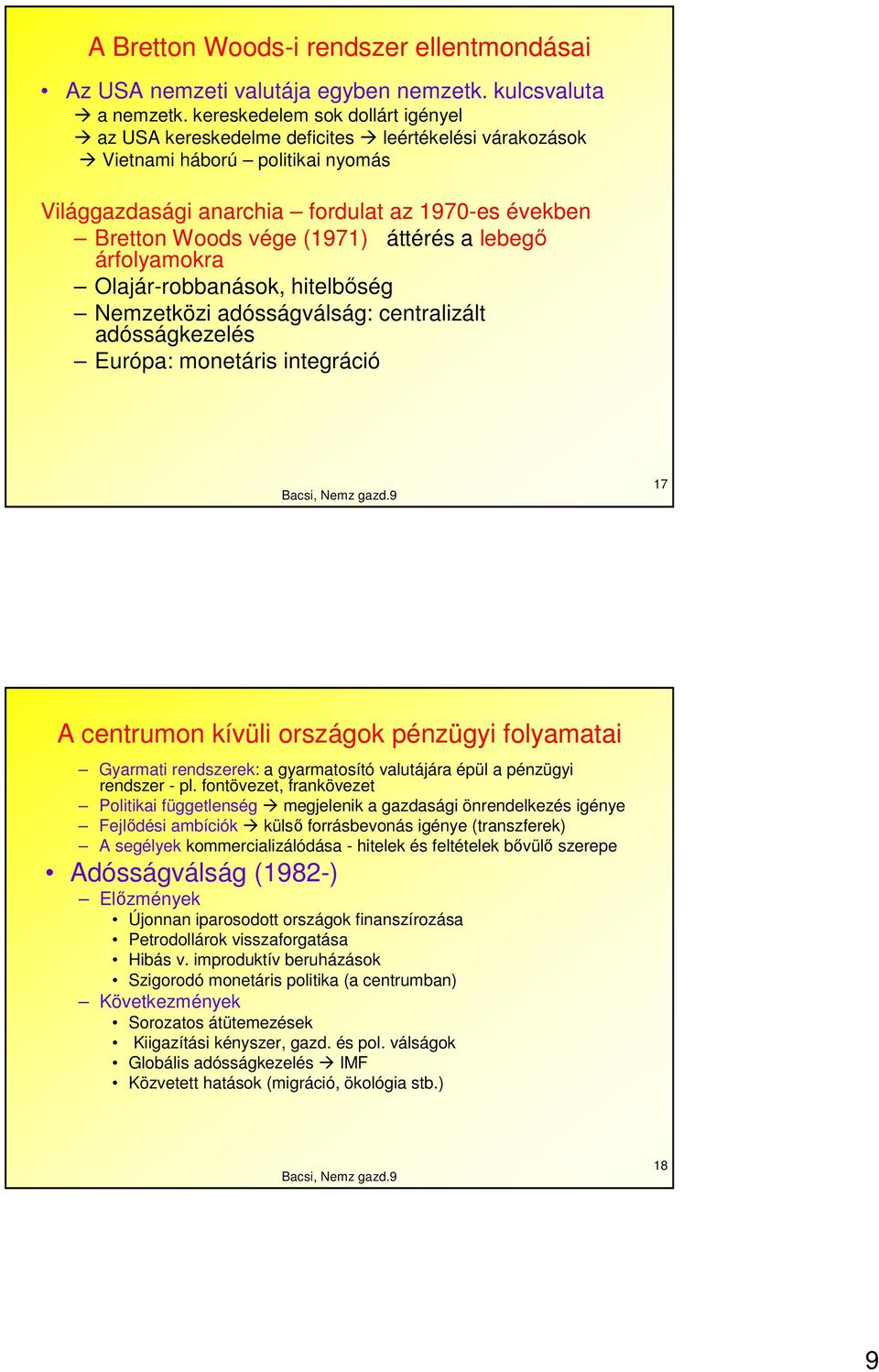 áttérés a lebegı árfolyamokra Olajár-robbanások, hitelbıség Nemzetközi adósságválság: centralizált adósságkezelés Európa: monetáris integráció 17 A centrumon kívüli országok pénzügyi folyamatai