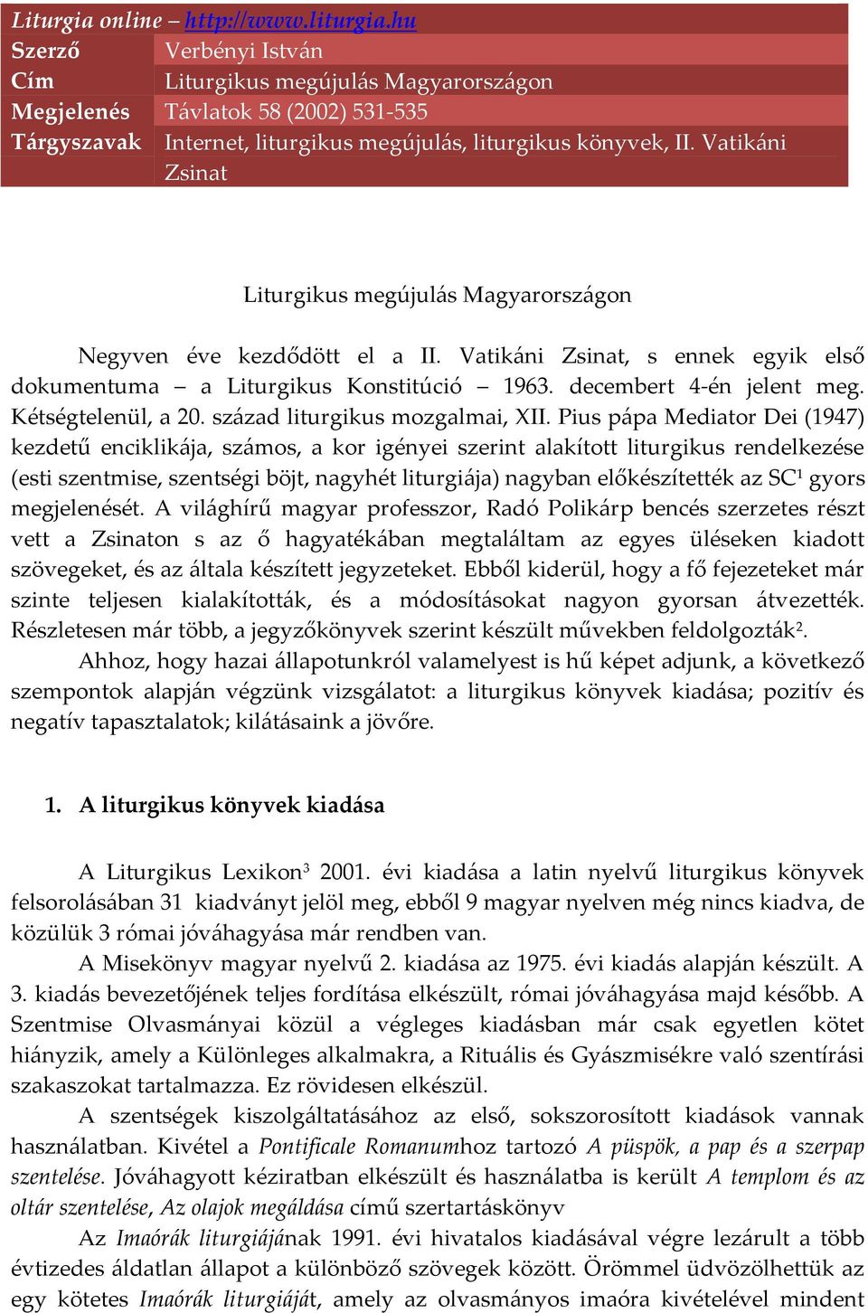 Vatikáni Zsinat Liturgikus megújulás Magyarországon Negyven éve kezdődött el a II. Vatikáni Zsinat, s ennek egyik első dokumentuma a Liturgikus Konstitúció 1963. decembert 4-én jelent meg.