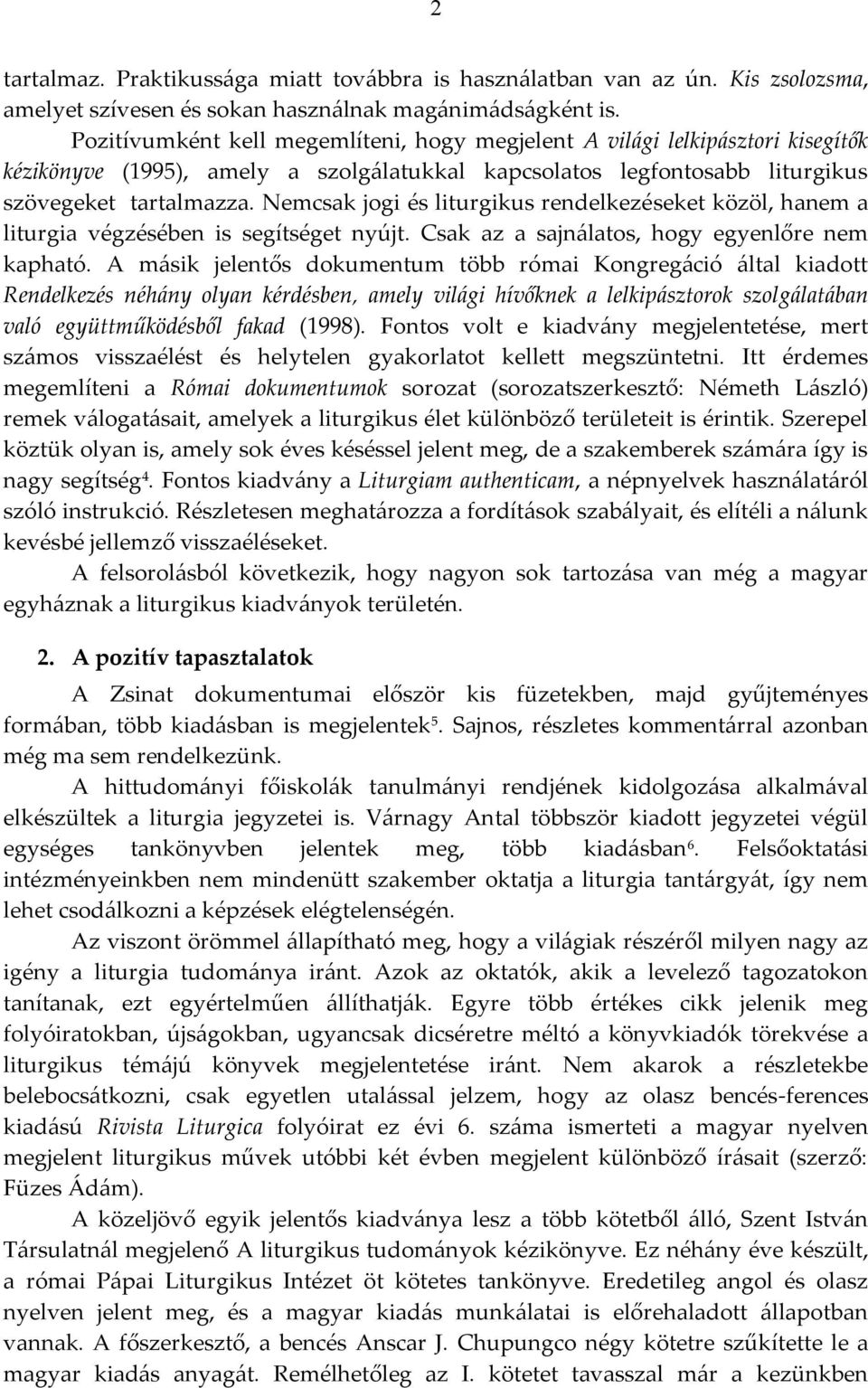 Nemcsak jogi és liturgikus rendelkezéseket közöl, hanem a liturgia végzésében is segítséget nyújt. Csak az a sajnálatos, hogy egyenlőre nem kapható.