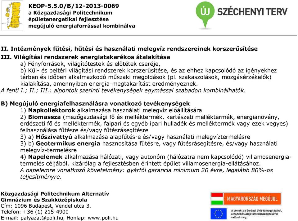 térben és időben alkalmazkodó műszaki megoldások (pl. szakaszolások, mozgásérzékelők) kialakítása, amennyiben energia-megtakarítást eredményeznek. A fenti I.; II.; III.