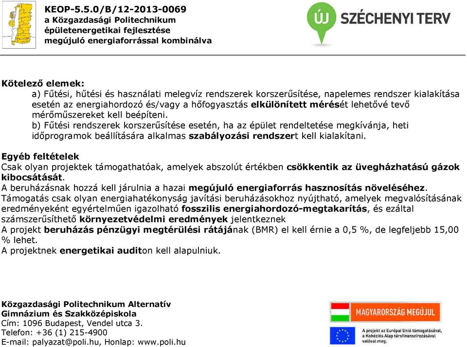 Egyéb feltételek Csak olyan projektek támogathatóak, amelyek abszolút értékben csökkentik az üvegházhatású gázok kibocsátását.