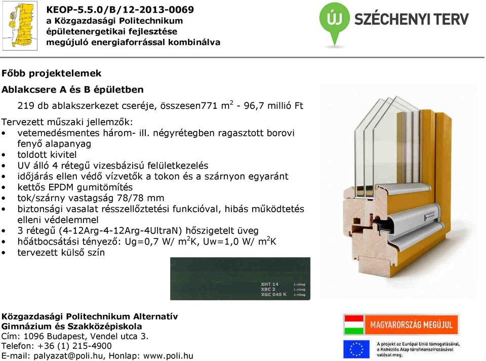 négyrétegben ragasztott borovi fenyő alapanyag toldott kivitel UV álló 4 rétegű vizesbázisú felületkezelés időjárás ellen védő vízvetők a tokon és a