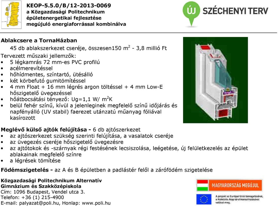 színű időjárás és napfényálló (UV stabil) faerezet utánzatú műanyag fóliával kasírozott Meglévő külső ajtók felújítása - 6 db ajtószerkezet az ajtószerkezet szükség szerinti felújítása, a vasalatok