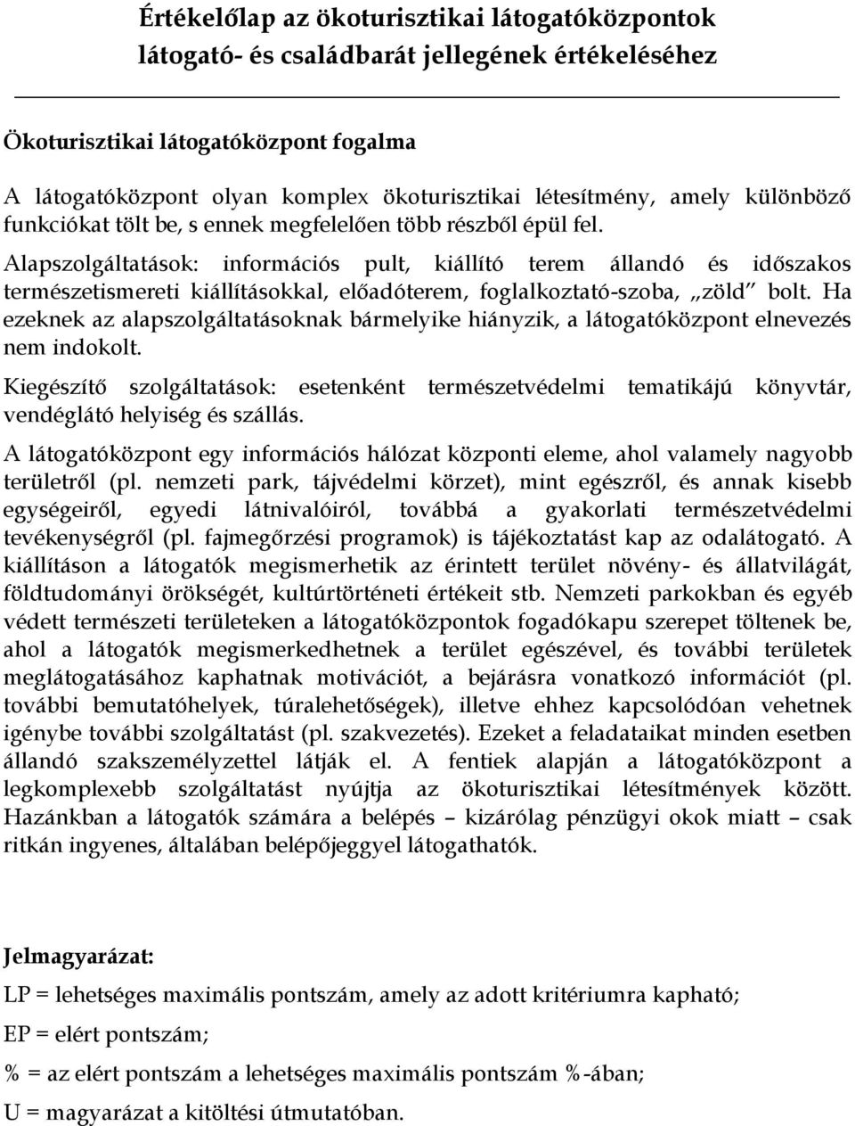 Ha ezeknek az alapszolgáltatásoknak bármelyike hiányzik, a látogatóközpont elnevezés nem indokolt.