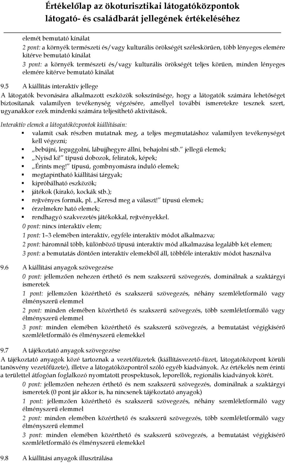 5 A kiállítás interaktív jellege A látogatók bevonására alkalmazott eszközök sokszínűsége, hogy a látogatók számára lehetőséget biztosítanak valamilyen tevékenység végzésére, amellyel további