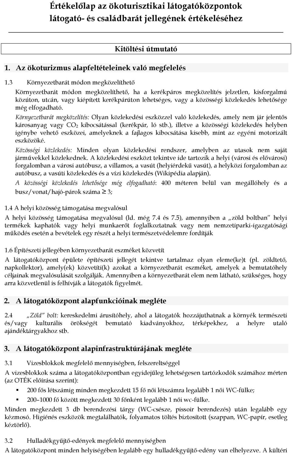 közlekedés lehetősége még elfogadható. Környezetbarát megközelítés: Olyan közlekedési eszközzel való közlekedés, amely nem jár jelentős károsanyag vagy CO 2 kibocsátással (kerékpár, ló stb.