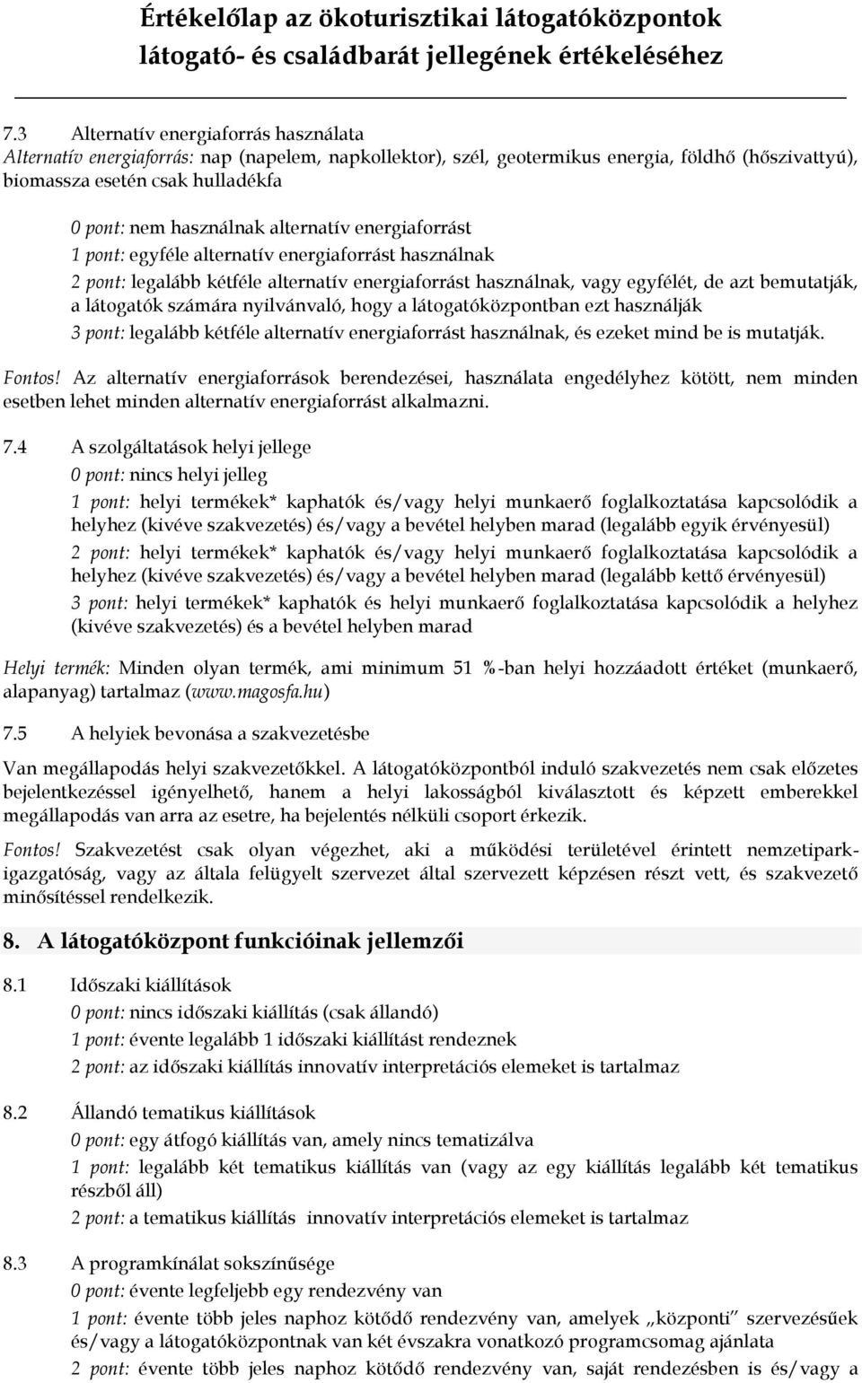 nyilvánvaló, hogy a látogatóközpontban ezt használják 3 pont: legalább kétféle alternatív energiaforrást használnak, és ezeket mind be is mutatják. Fontos!