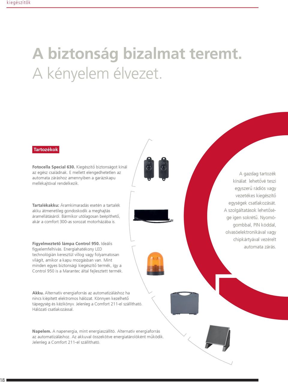 Tartalékakku: Áramkimaradás esetén a tartalék akku átmenetileg gondoskodik a meghajtás áramellátásáról. Bármikor utólagosan beépíthető, akár a comfort 300-as sorozat motorházába is.