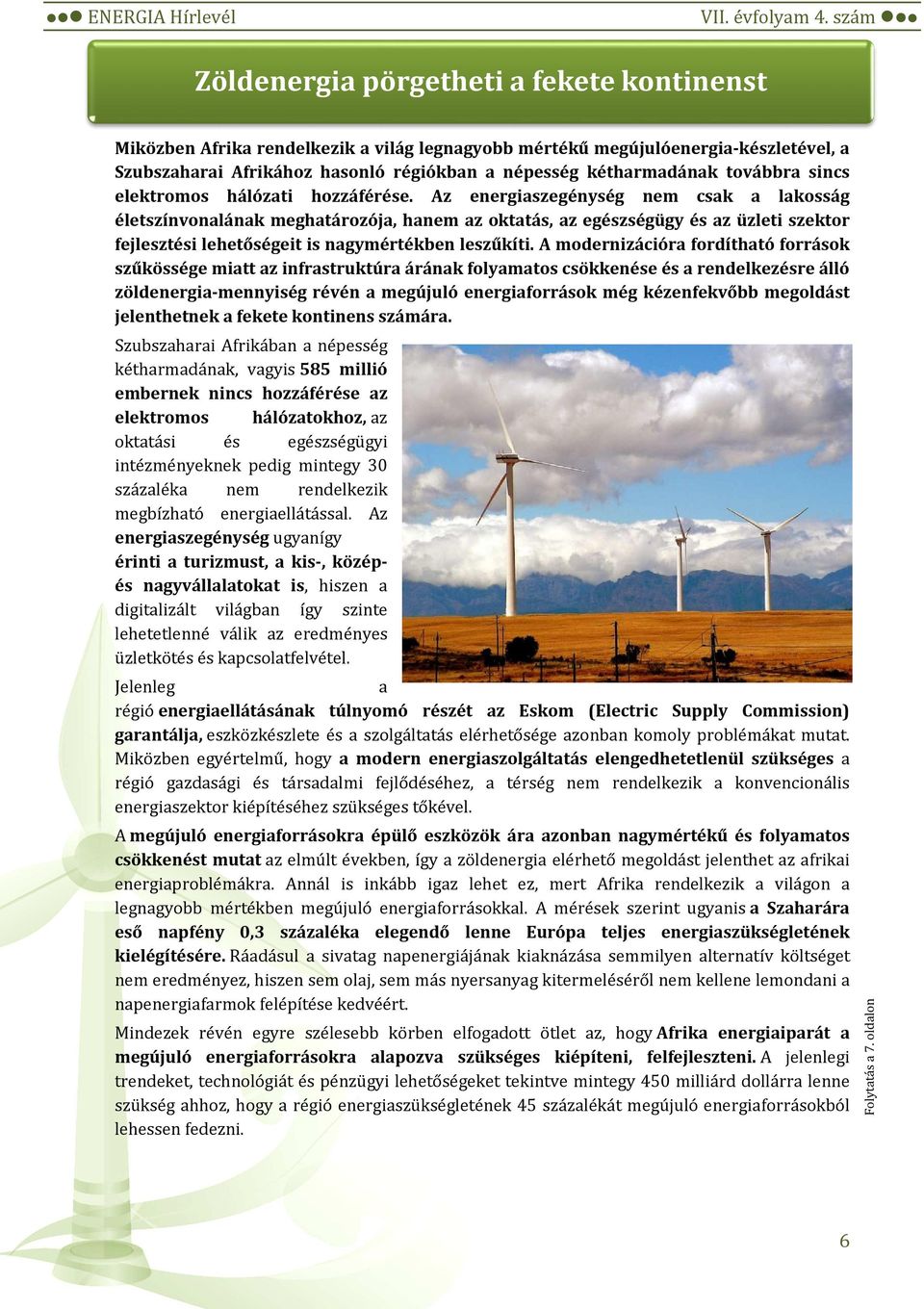 Az energiaszegénység nem csak a lakosság életszínvonalának meghatározója, hanem az oktatás, az egészségügy és az üzleti szektor fejlesztési lehetőségeit is nagymértékben leszűkíti.