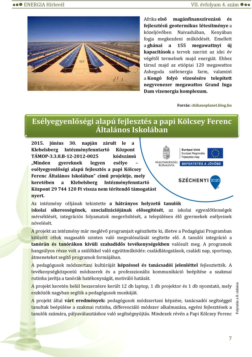 Ehhez társul majd az etiópiai 120 megawattos Ashegoda szélenergia farm, valamint a Kongó folyó vízesésére telepített negyvenezer megawattos Grand Inga Dam vízenergia komplexum. Forrás: chikansplanet.