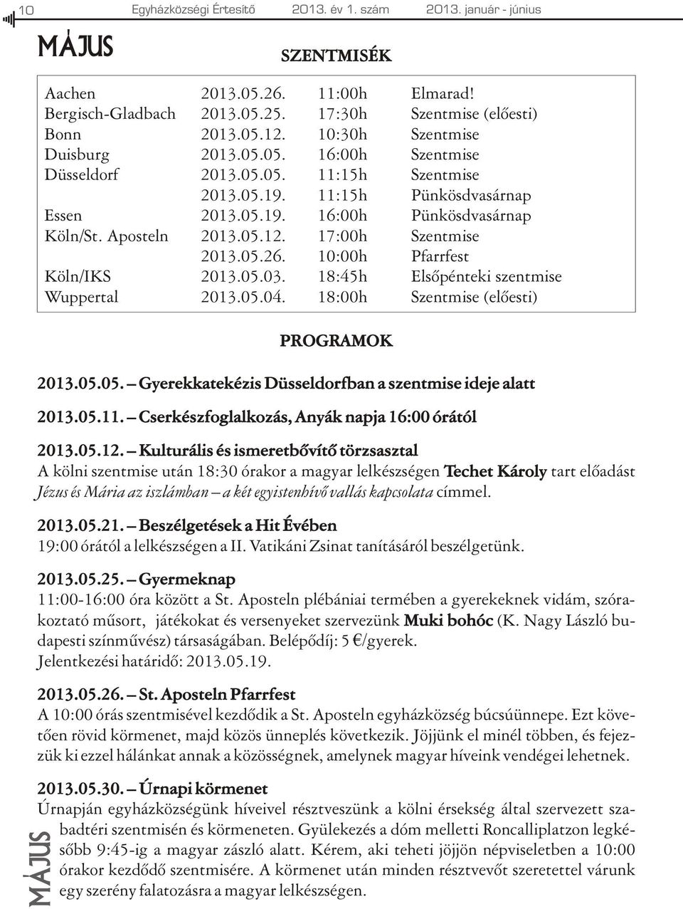 17:00h Szentmise 2013.05.26. 10:00h Pfarrfest Köln/IKS 2013.05.03. 18:45h Elsõpénteki szentmise Wuppertal 2013.05.04. 18:00h Szentmise (elõesti) PROGRAMOK 2013.05.05. Gyerekkatekézis Düsseldorfban a szentmise ideje alatt 2013.