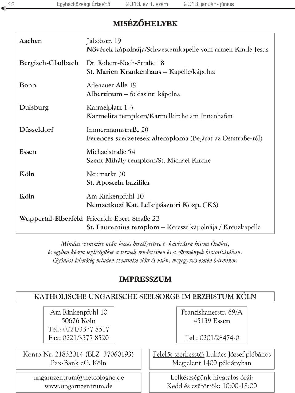 Marien Krankenhaus Kapelle/kápolna Bonn Adenauer Alle 19 Albertinum földszinti kápolna Duisburg Karmelplatz 1-3 Karmelita templom/karmelkirche am Innenhafen Düsseldorf Immermannstraße 20 Ferences