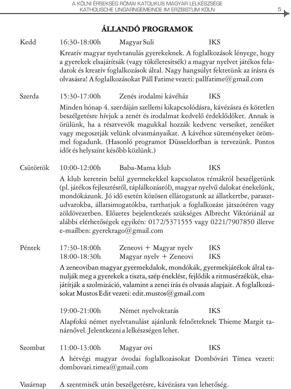 A foglalkozásokat Páll Fatime vezeti: pallfatime@gmail.com Szerda 15:30-17:00h Zenés irodalmi kávéház IKS Minden hónap 4.