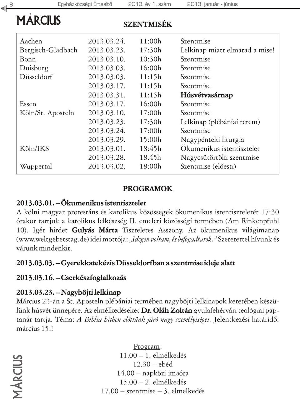 Aposteln 2013.03.10. 17:00h Szentmise 2013.03.23. 17:30h Lelkinap (plébániai terem) 2013.03.24. 17:00h Szentmise 2013.03.29. 15:00h Nagypénteki liturgia Köln/IKS 2013.03.01. 18:45h Ökumenikus istentisztelet 2013.