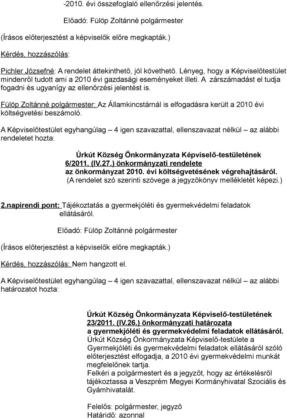 A Képviselőtestület egyhangúlag 4 igen szavazattal, ellenszavazat nélkül az alábbi rendeletet hozta: 6/2011. (IV.27.) önkormányzati rendelete az önkormányzat 2010.