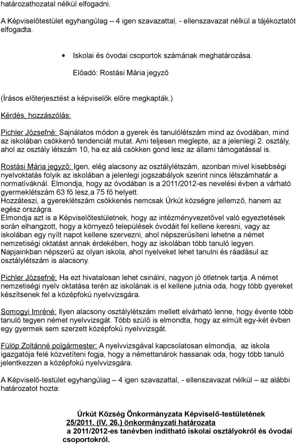 osztály, ahol az osztály létszám 10, ha ez alá csökken gond lesz az állami támogatással is.