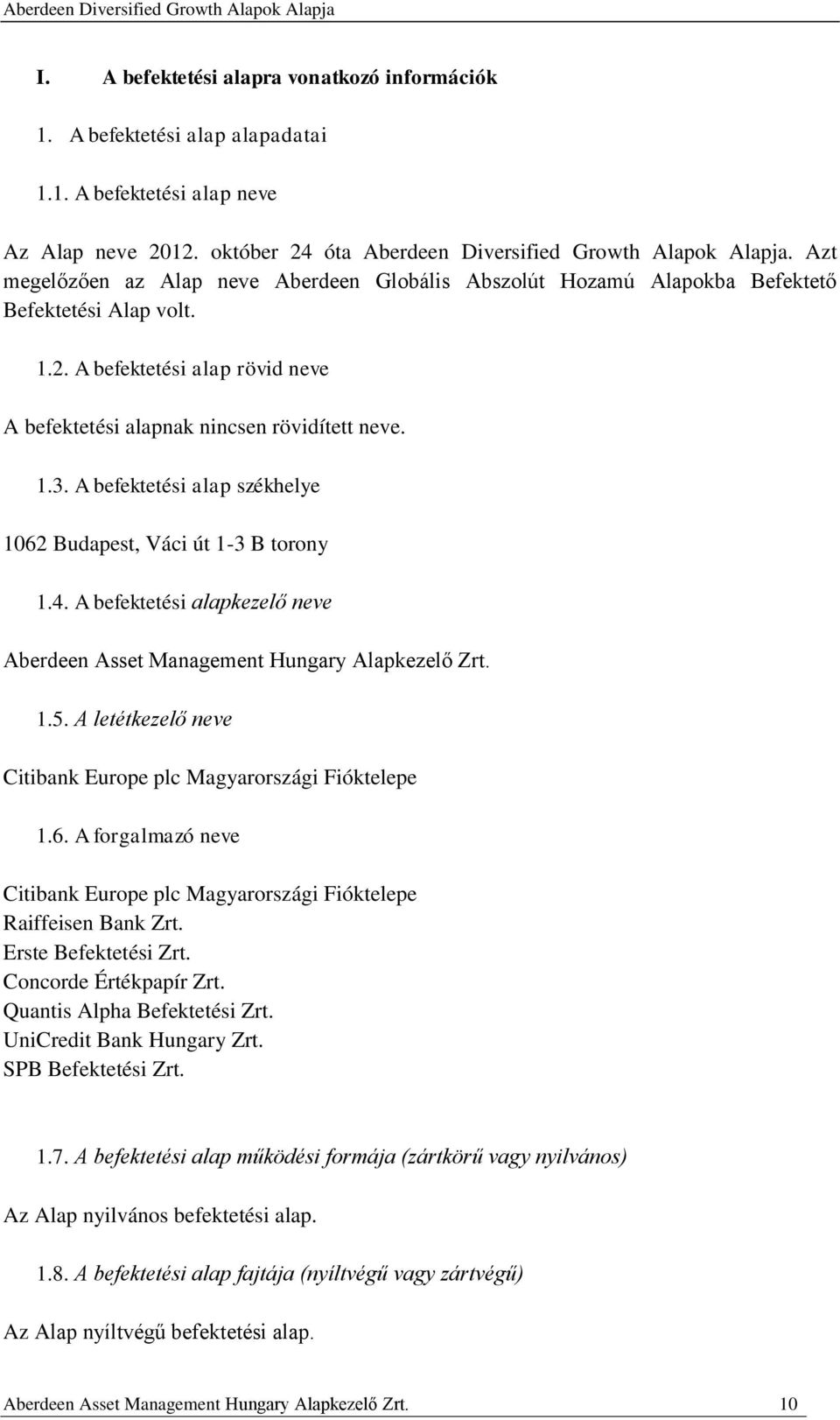 A befektetési alap székhelye 1062 Budapest, Váci út 1-3 B torony 1.4. A befektetési alapkezelő neve Aberdeen Asset Management Hungary Alapkezelő Zrt. 1.5.