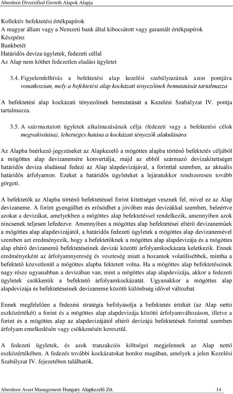 Figyelemfelhívás a befektetési alap kezelési szabályzatának azon pontjára vonatkozóan, mely a befektetési alap kockázati tényezőinek bemutatását tartalmazza A befektetési alap kockázati tényezőinek