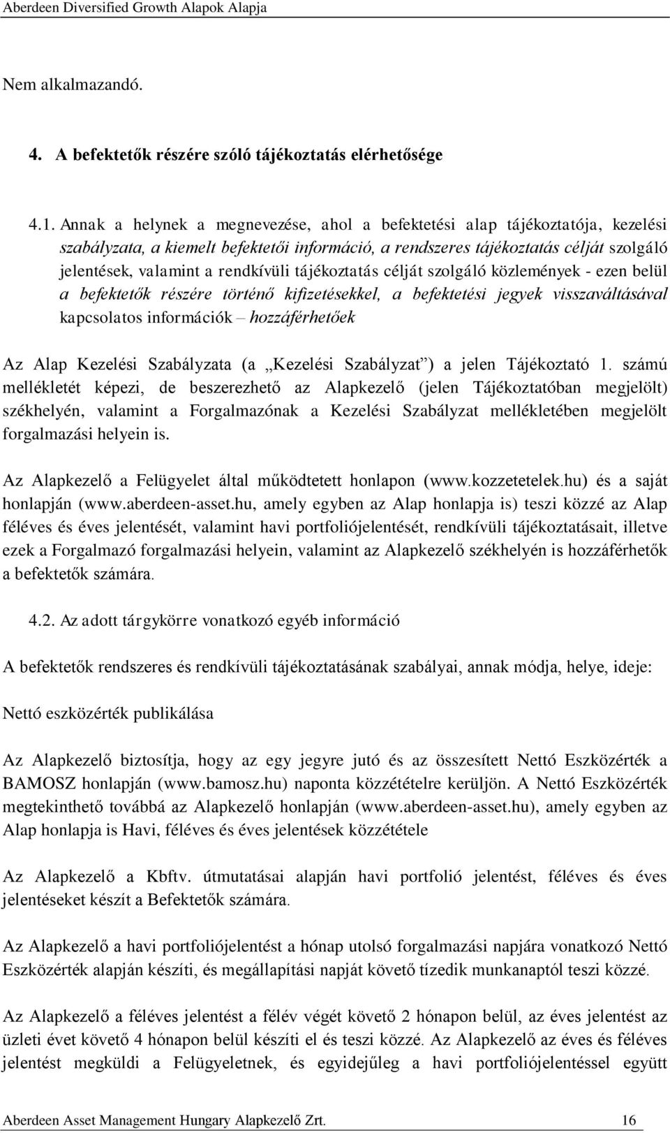 rendkívüli tájékoztatás célját szolgáló közlemények - ezen belül a befektetők részére történő kifizetésekkel, a befektetési jegyek visszaváltásával kapcsolatos információk hozzáférhetőek Az Alap