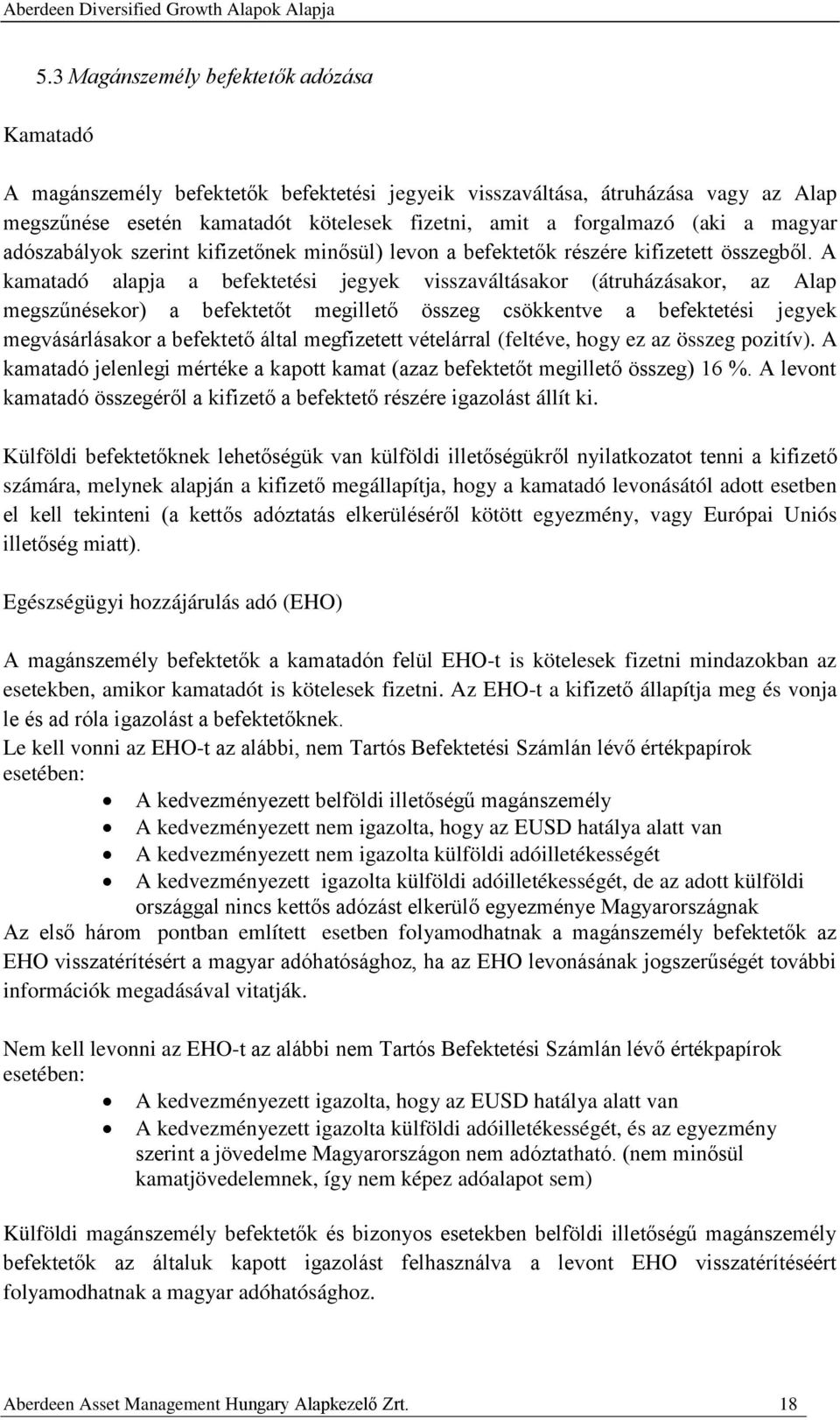 A kamatadó alapja a befektetési jegyek visszaváltásakor (átruházásakor, az Alap megszűnésekor) a befektetőt megillető összeg csökkentve a befektetési jegyek megvásárlásakor a befektető által