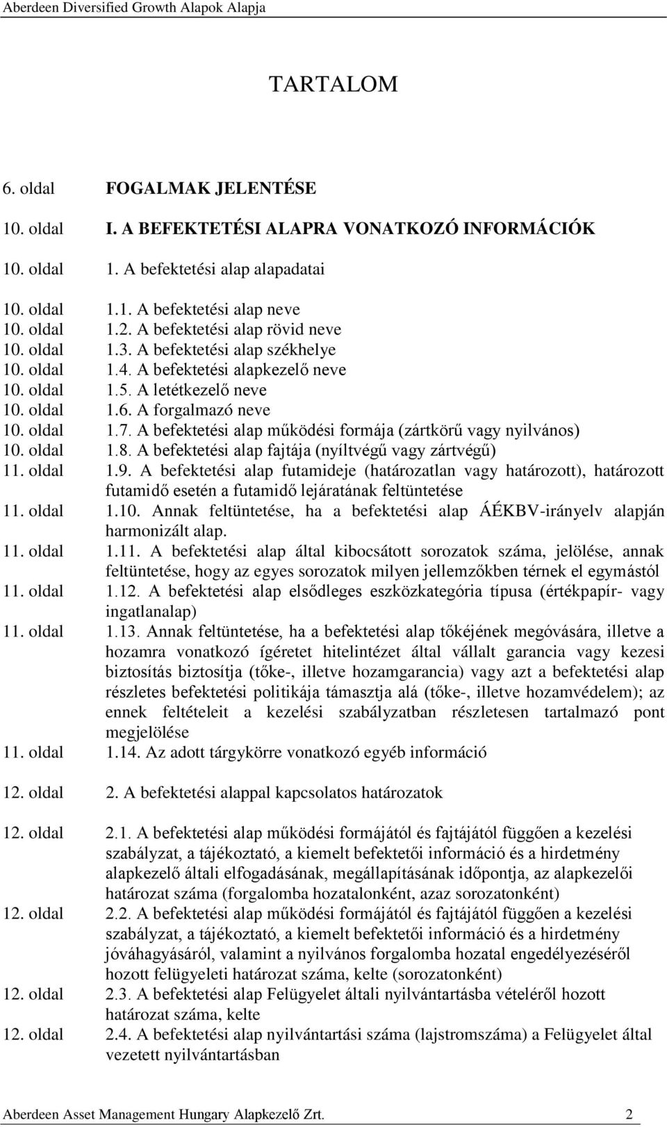 A befektetési alap működési formája (zártkörű vagy nyilvános) 10. oldal 1.8. A befektetési alap fajtája (nyíltvégű vagy zártvégű) 11. oldal 1.9.