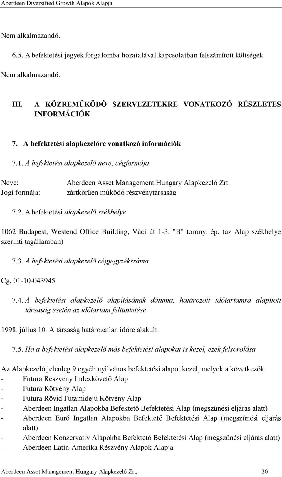 zártkörűen működő részvénytársaság 7.2. A befektetési alapkezelő székhelye 1062 Budapest, Westend Office Building, Váci út 1-3. "B" torony. ép. (az Alap székhelye szerinti tagállamban) 7.3. A befektetési alapkezelő cégjegyzékszáma Cg.