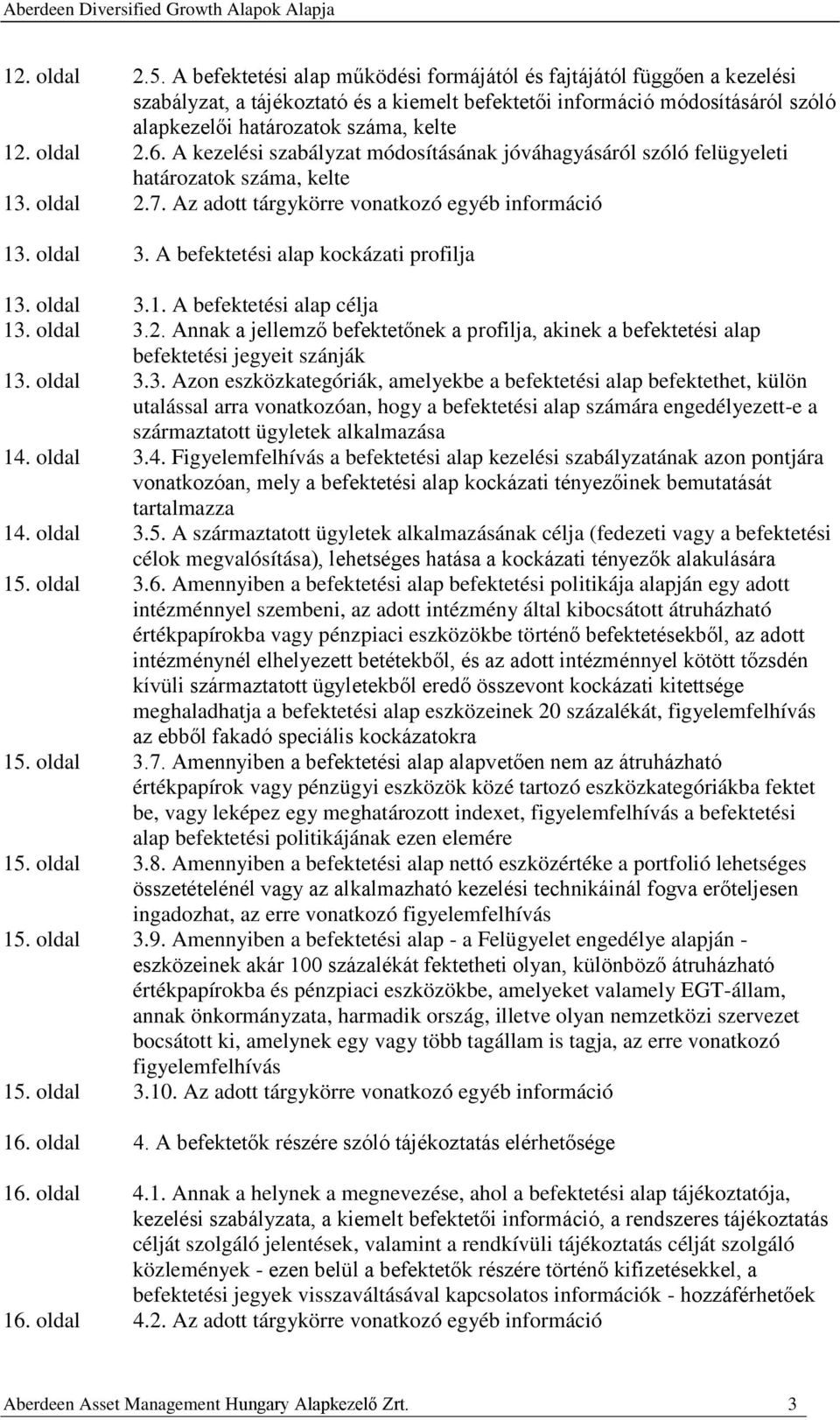 oldal 2.6. A kezelési szabályzat módosításának jóváhagyásáról szóló felügyeleti határozatok száma, kelte 13. oldal 2.7. Az adott tárgykörre vonatkozó egyéb információ 13. oldal 3.