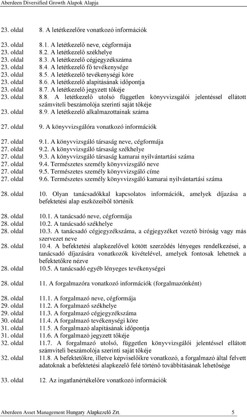 oldal 8.9. A letétkezelő alkalmazottainak száma 27. oldal 9. A könyvvizsgálóra vonatkozó információk 27. oldal 9.1. A könyvvizsgáló társaság neve, cégformája 27. oldal 9.2. A könyvvizsgáló társaság székhelye 27.