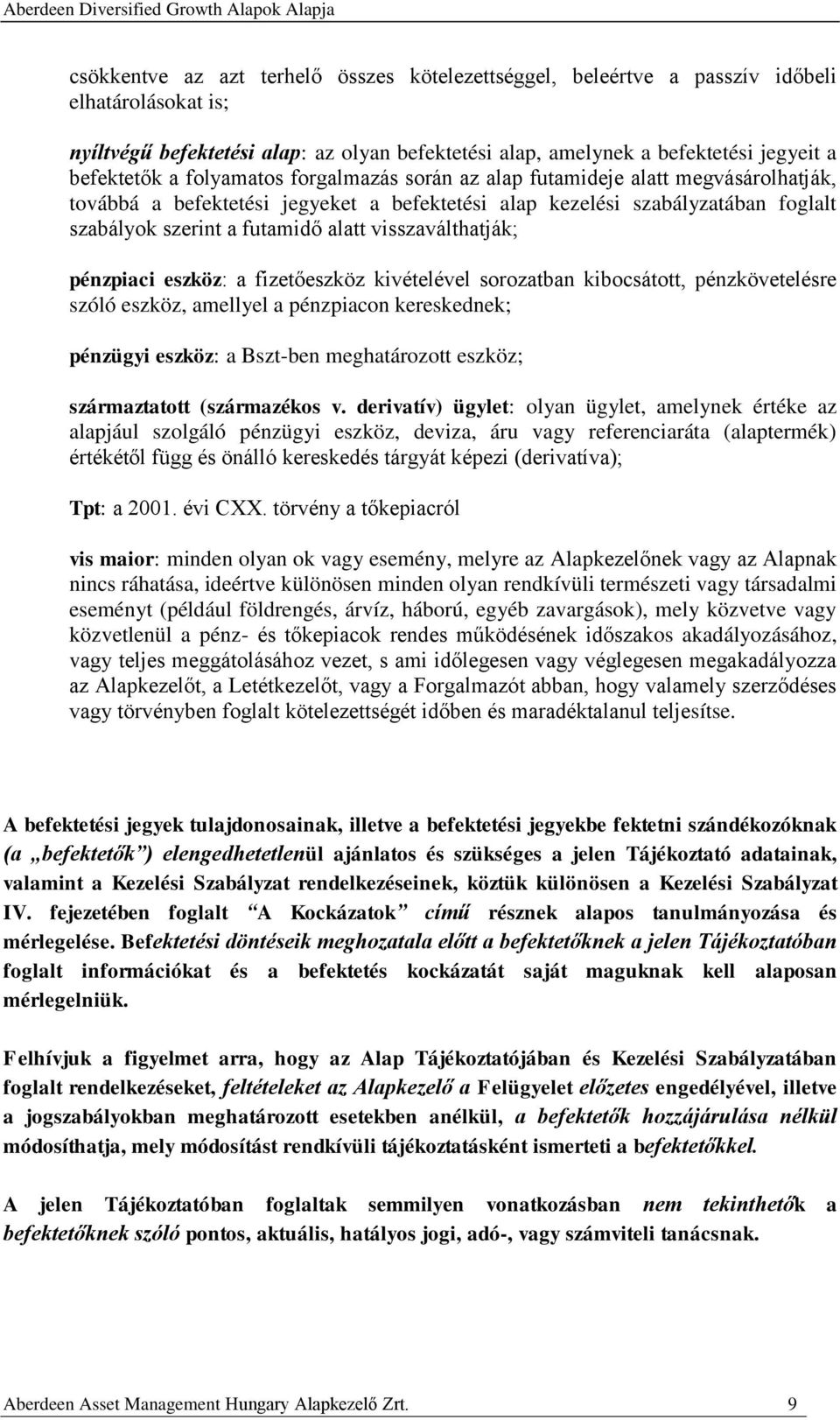 visszaválthatják; pénzpiaci eszköz: a fizetőeszköz kivételével sorozatban kibocsátott, pénzkövetelésre szóló eszköz, amellyel a pénzpiacon kereskednek; pénzügyi eszköz: a Bszt-ben meghatározott