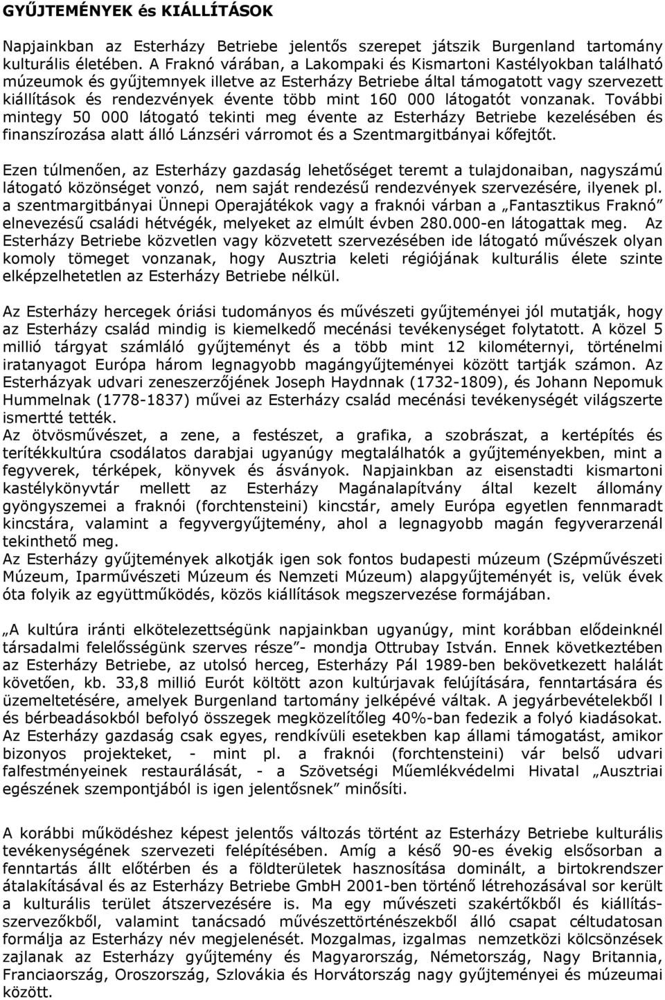 160 000 látogatót vonzanak. További mintegy 50 000 látogató tekinti meg évente az Esterházy Betriebe kezelésében és finanszírozása alatt álló Lánzséri várromot és a Szentmargitbányai kőfejtőt.