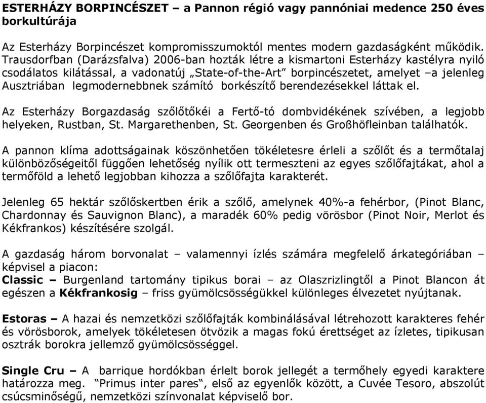 legmodernebbnek számító borkészítő berendezésekkel láttak el. Az Esterházy Borgazdaság szőlőtőkéi a Fertő-tó dombvidékének szívében, a legjobb helyeken, Rustban, St. Margarethenben, St.