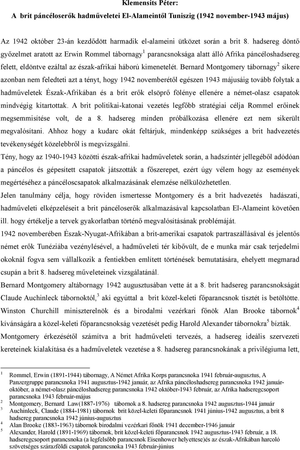 Bernard Montgomery tábornagy 2 sikere azonban nem feledteti azt a tényt, hogy 1942 novemberétől egészen 1943 májusáig tovább folytak a hadműveletek Észak-Afrikában és a brit erők elsöprő fölénye