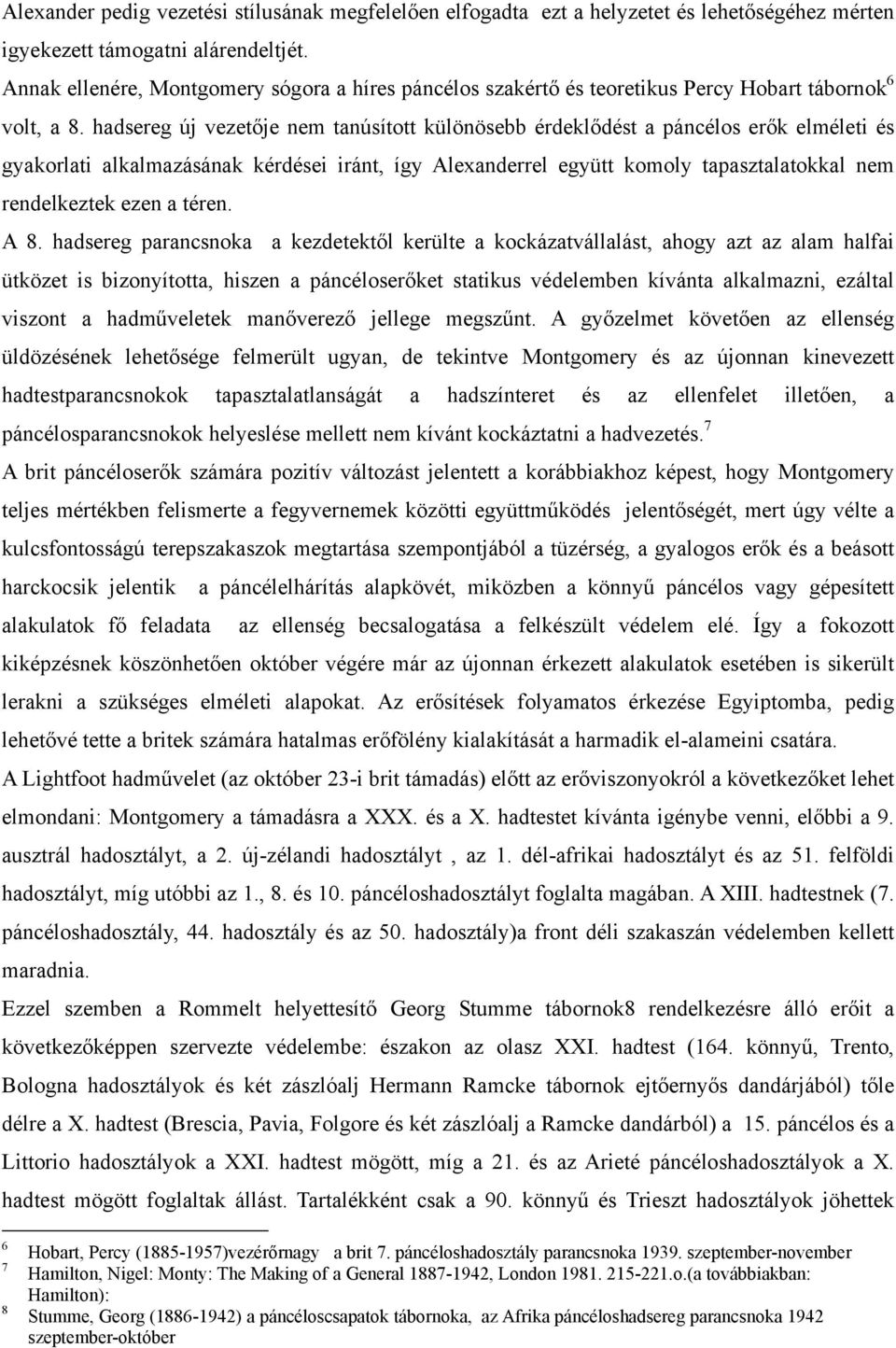 hadsereg új vezetője nem tanúsított különösebb érdeklődést a páncélos erők elméleti és gyakorlati alkalmazásának kérdései iránt, így Alexanderrel együtt komoly tapasztalatokkal nem rendelkeztek ezen