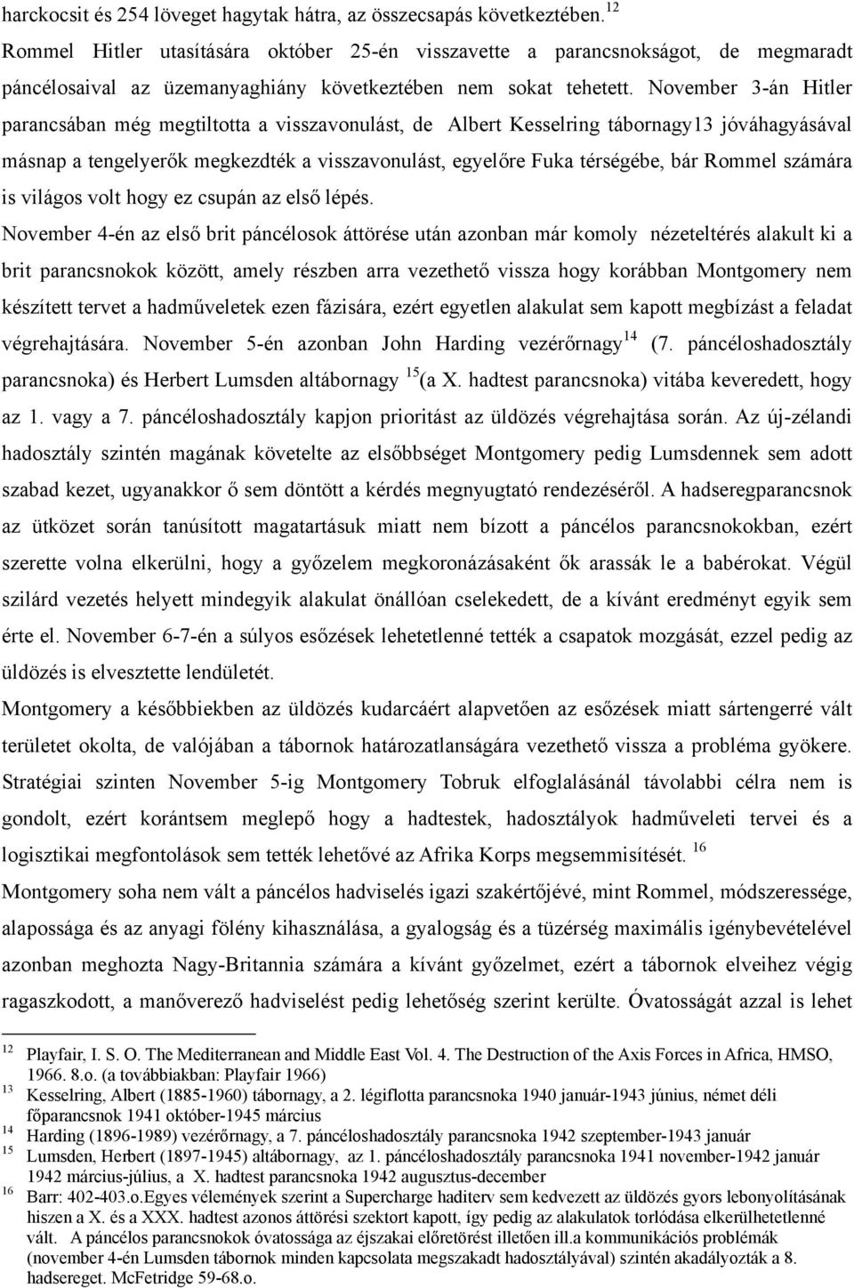 November 3-án Hitler parancsában még megtiltotta a visszavonulást, de Albert Kesselring tábornagy13 jóváhagyásával másnap a tengelyerők megkezdték a visszavonulást, egyelőre Fuka térségébe, bár