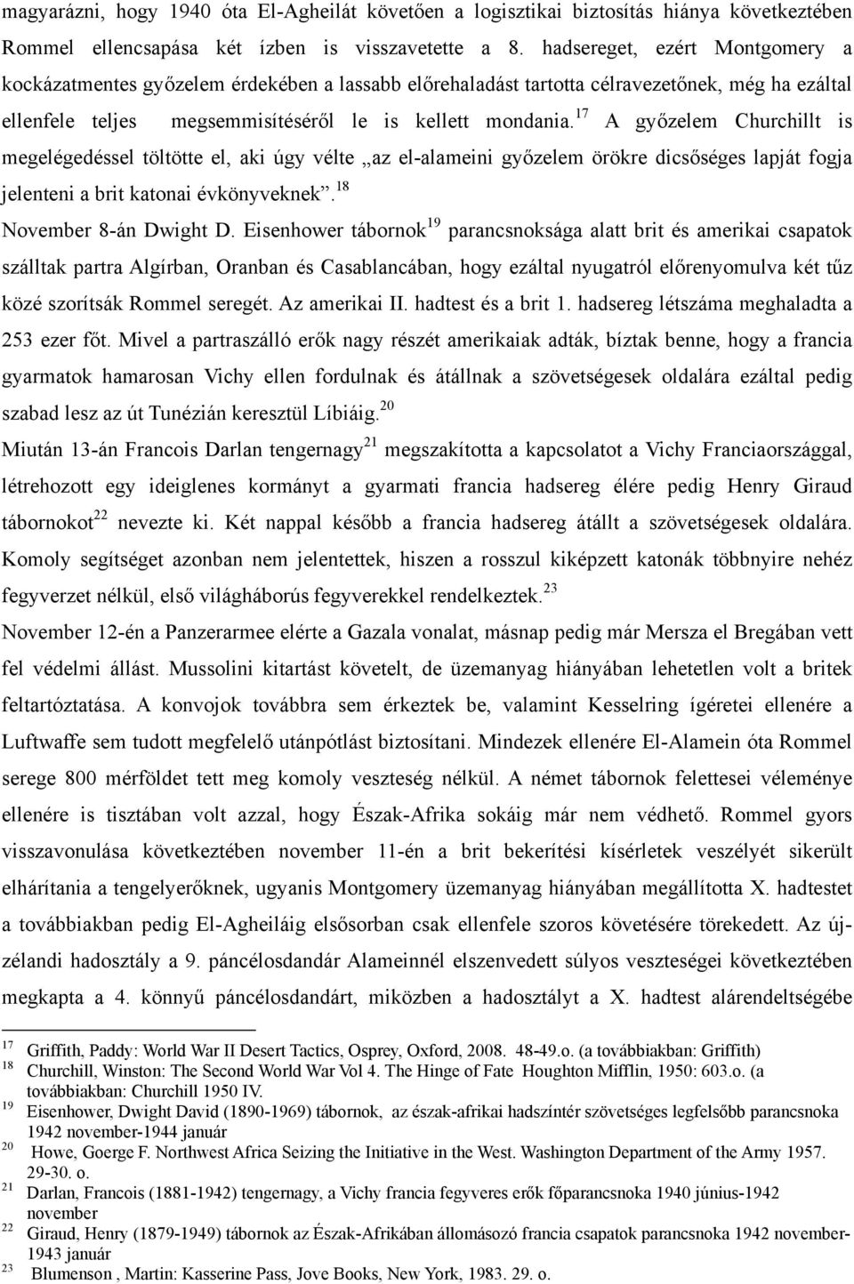 17 A győzelem Churchillt is megelégedéssel töltötte el, aki úgy vélte az el-alameini győzelem örökre dicsőséges lapját fogja jelenteni a brit katonai évkönyveknek. 18 November 8-án Dwight D.