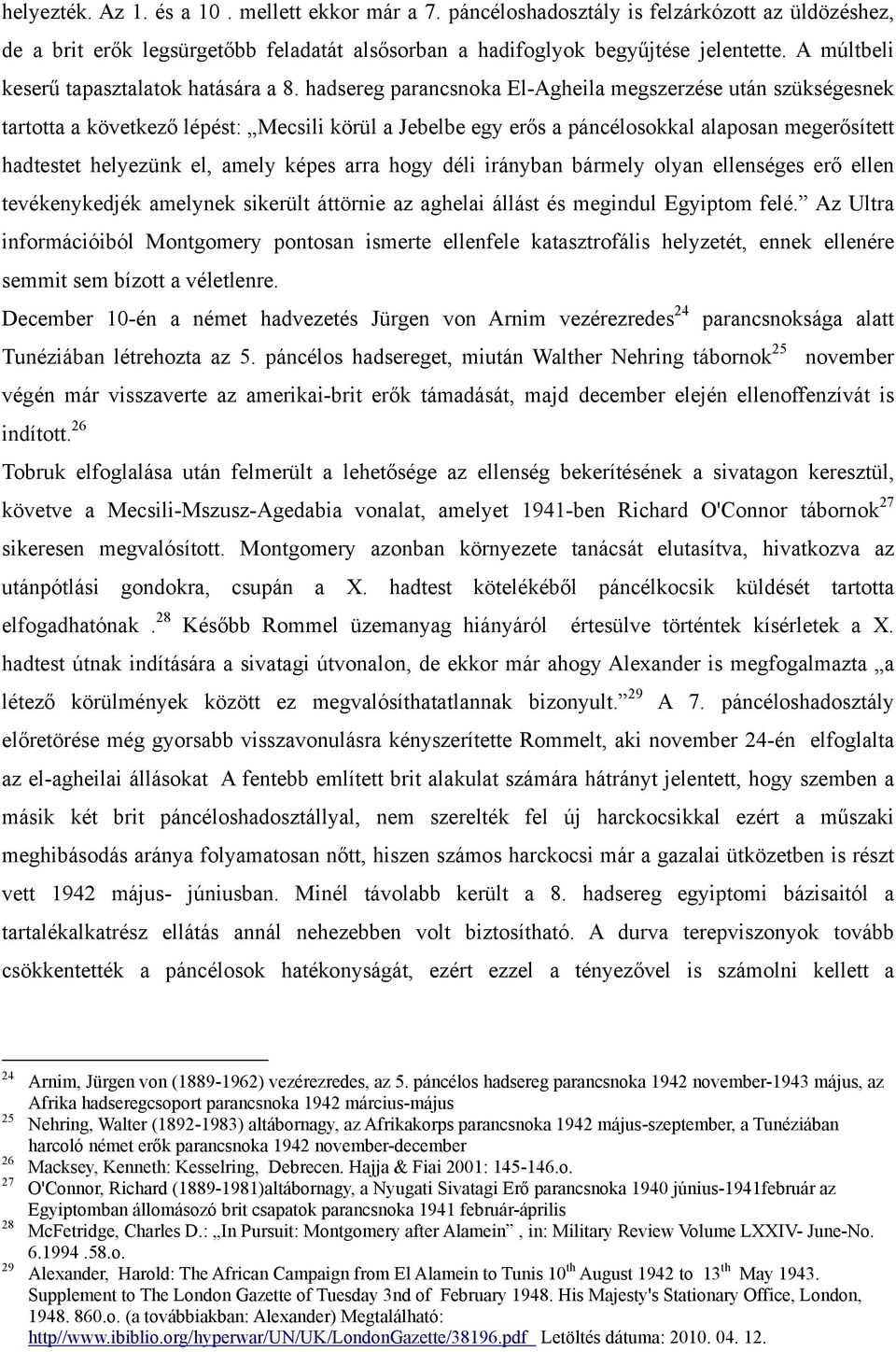 hadsereg parancsnoka El-Agheila megszerzése után szükségesnek tartotta a következő lépést: Mecsili körül a Jebelbe egy erős a páncélosokkal alaposan megerősített hadtestet helyezünk el, amely képes