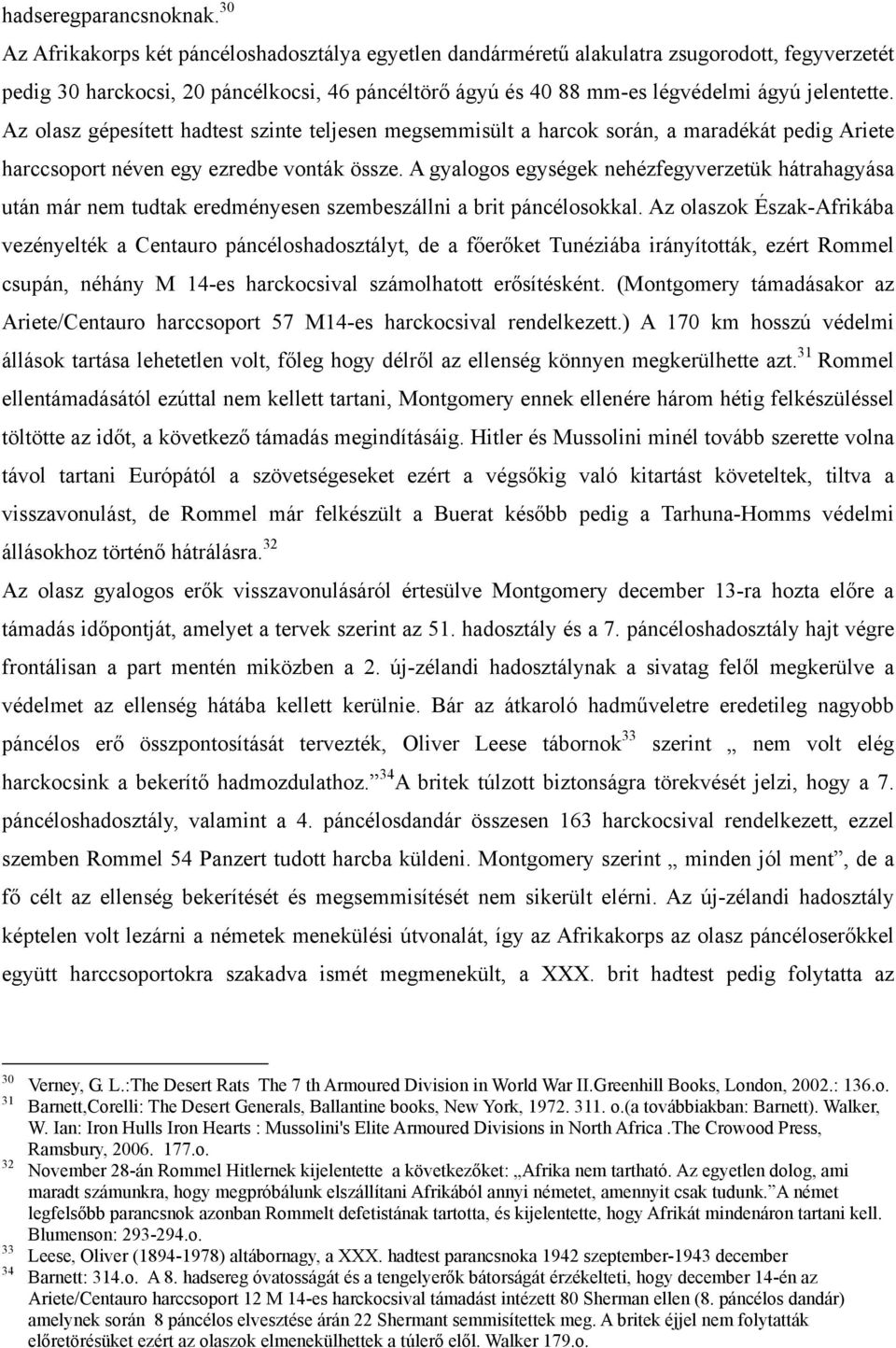 Az olasz gépesített hadtest szinte teljesen megsemmisült a harcok során, a maradékát pedig Ariete harccsoport néven egy ezredbe vonták össze.