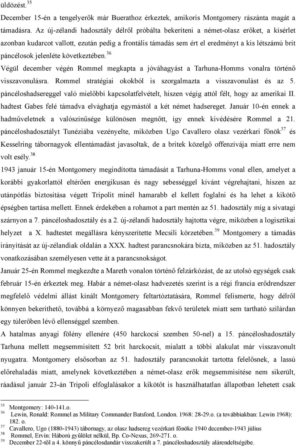 jelenléte következtében. 36 Végül december végén Rommel megkapta a jóváhagyást a Tarhuna-Homms vonalra történő visszavonulásra. Rommel stratégiai okokból is szorgalmazta a visszavonulást és az 5.