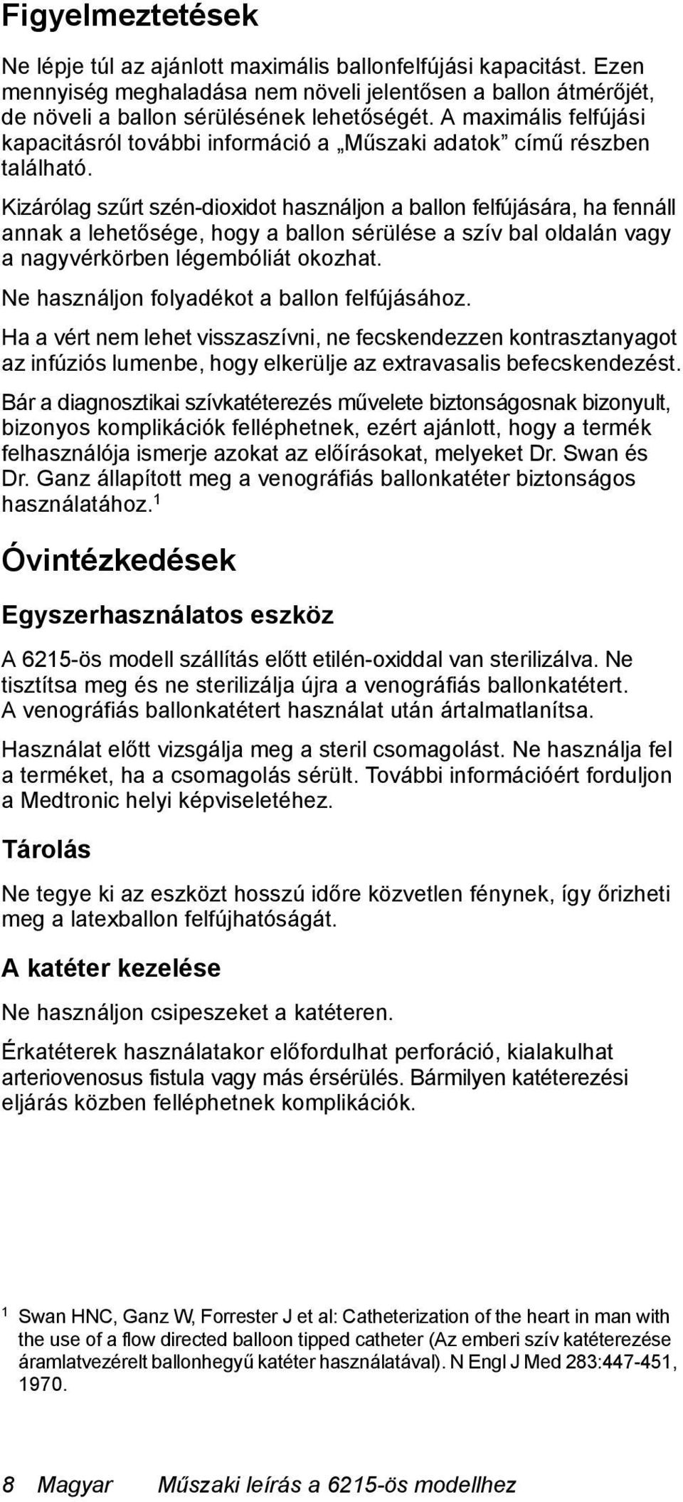 Kizárólag szűrt szén-dioxidot használjon a ballon felfújására, ha fennáll annak a lehetősége, hogy a ballon sérülése a szív bal oldalán vagy a nagyvérkörben légembóliát okozhat.