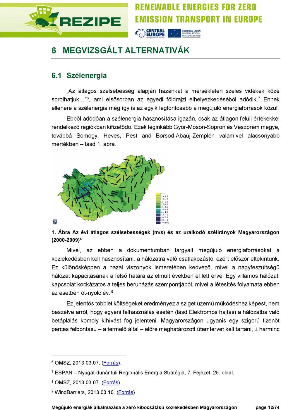 Ebből adódóan a szélenergia hasznosítása igazán, csak az átlagon felüli értékekkel rendelkező régiókban kifizetődő.