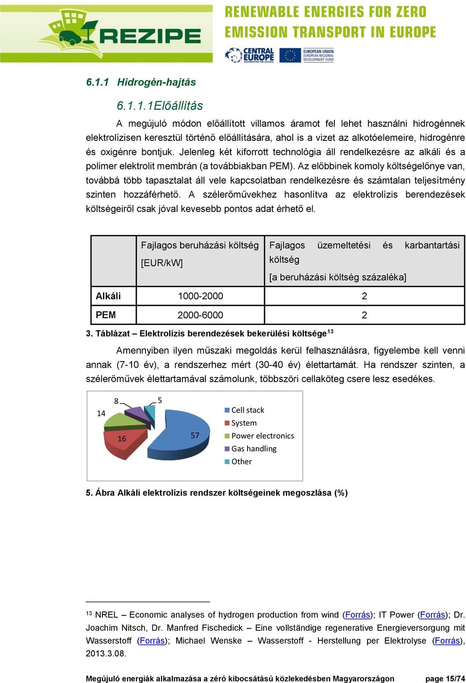 Az előbbinek komoly költségelőnye van, továbbá több tapasztalat áll vele kapcsolatban rendelkezésre és számtalan teljesítmény szinten hozzáférhető.