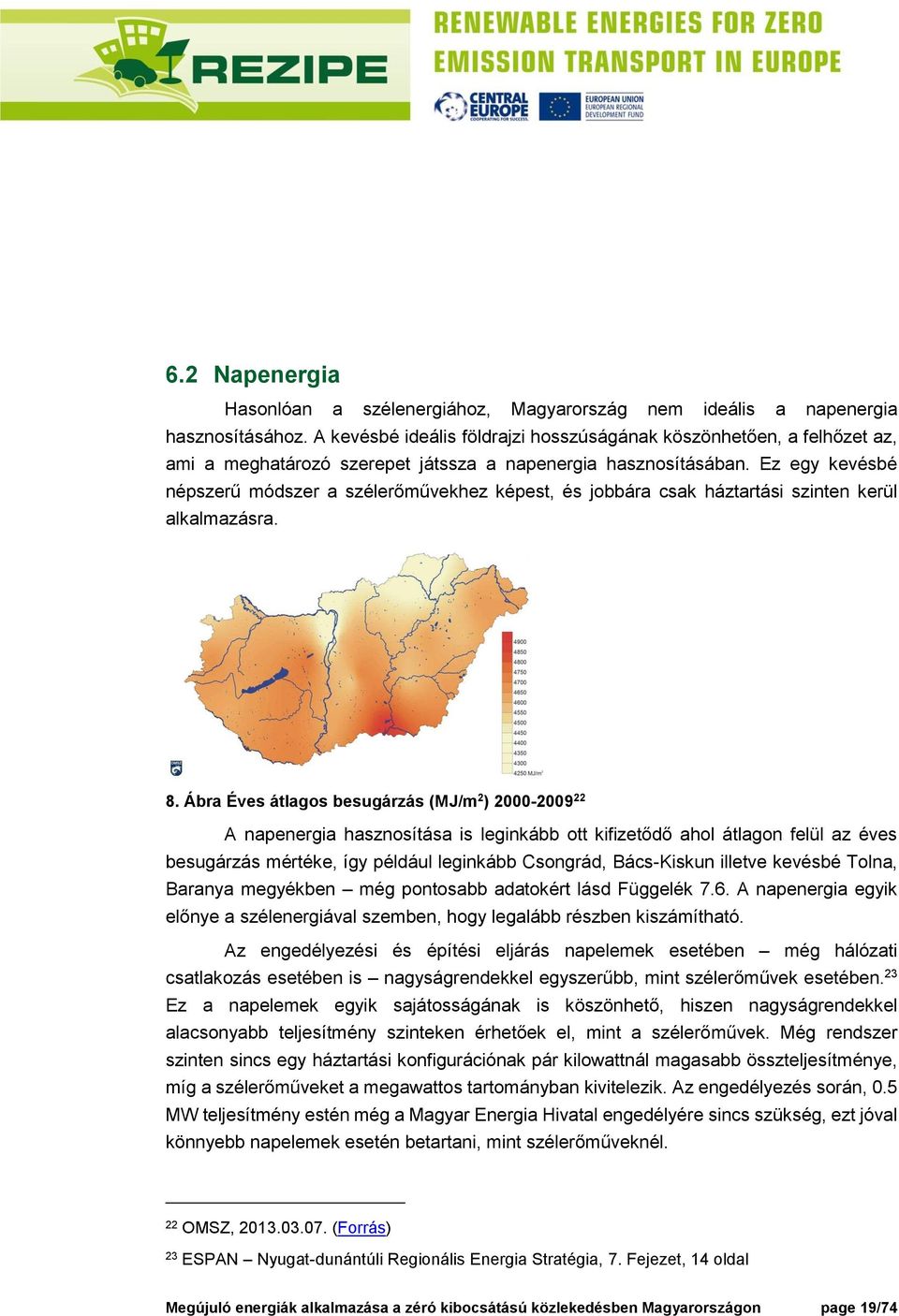 Ez egy kevésbé népszerű módszer a szélerőművekhez képest, és jobbára csak háztartási szinten kerül alkalmazásra. 8.