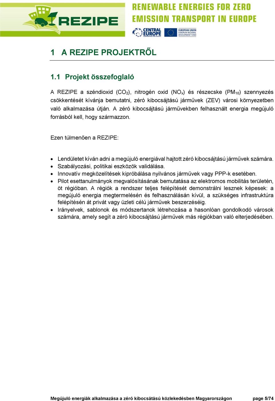 alkalmazása útján. A zéró kibocsájtású járművekben felhasznált energia megújuló forrásból kell, hogy származzon.