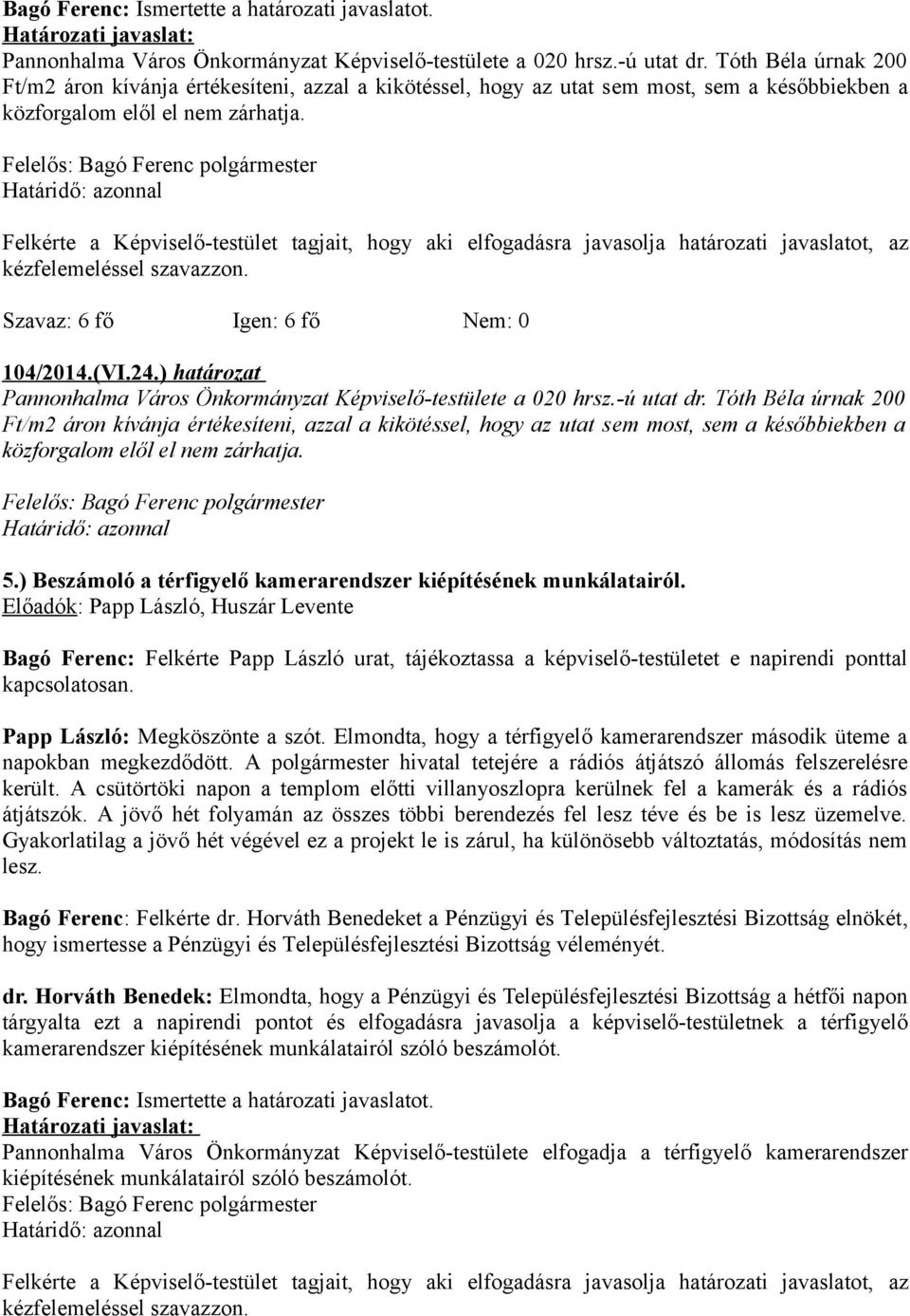 Felkérte a Képviselő-testület tagjait, hogy aki elfogadásra javasolja határozati javaslatot, az kézfelemeléssel szavazzon. Szavaz: 6 fő Igen: 6 fő Nem: 0 104/2014.(VI.24.