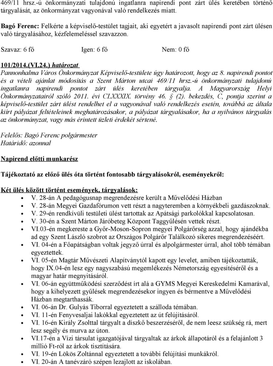 ) határozat Pannonhalma Város Önkormányzat Képviselő-testülete úgy határozott, hogy az 8. napirendi pontot és a vételi ajánlat módosítás a Szent Márton utcai 469/11 hrsz.