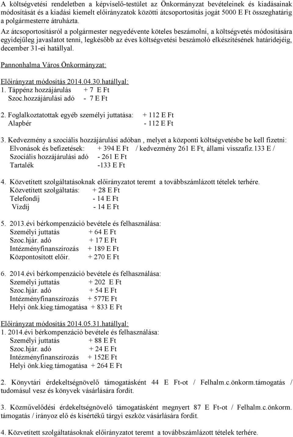 Az átcsoportosításról a polgármester negyedévente köteles beszámolni, a költségvetés módosítására egyidejűleg javaslatot tenni, legkésőbb az éves költségvetési beszámoló elkészítésének határidejéig,