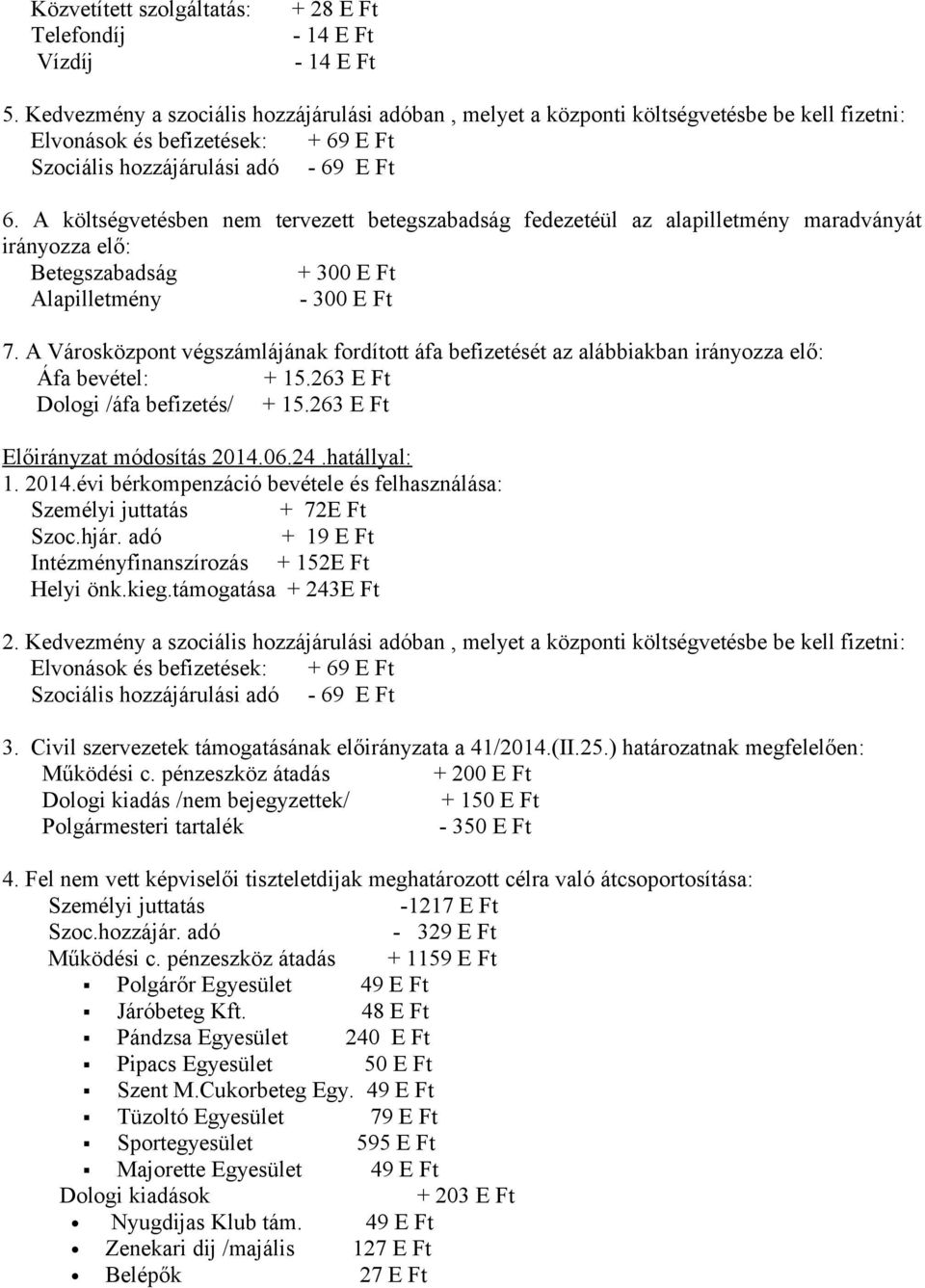 A költségvetésben nem tervezett betegszabadság fedezetéül az alapilletmény maradványát irányozza elő: Betegszabadság + 300 E Ft Alapilletmény - 300 E Ft 7.