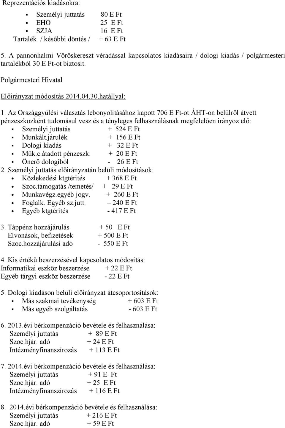 Az Országgyűlési választás lebonyolításához kapott 706 E Ft-ot ÁHT-on belülről átvett pénzeszközként tudomásul vesz és a tényleges felhasználásnak megfelelően irányoz elő: Személyi juttatás + 524 E